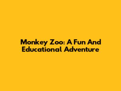 Monkey Zoo: A Fun And Educational Adventure