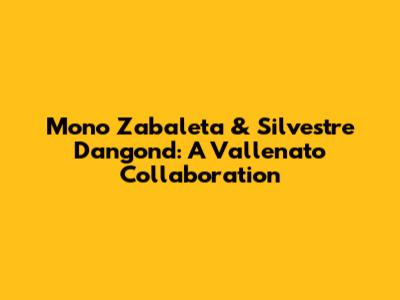 Mono Zabaleta & Silvestre Dangond: A Vallenato Collaboration