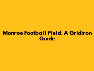 Monroe Football Field: A Gridiron Guide