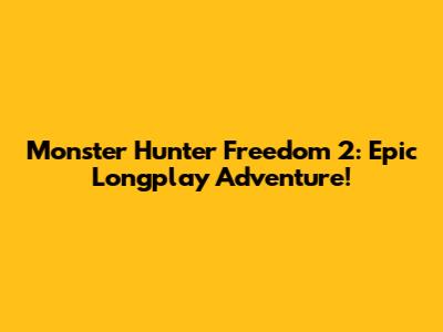 Monster Hunter Freedom 2: Epic Longplay Adventure!