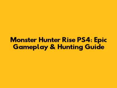 Monster Hunter Rise PS4: Epic Gameplay & Hunting Guide