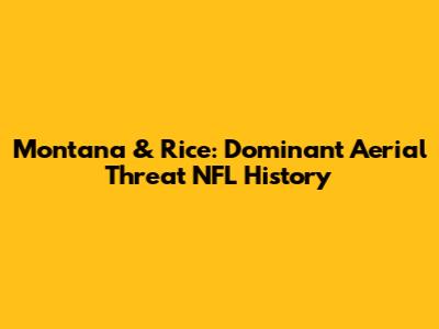 Montana & Rice: Dominant Aerial Threat NFL History