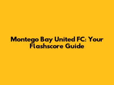 Montego Bay United FC: Your Flashscore Guide