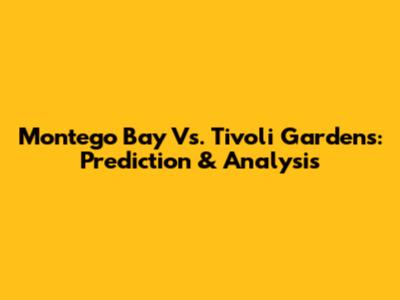 Montego Bay Vs. Tivoli Gardens: Prediction & Analysis