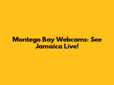 Montego Bay Webcams: See Jamaica Live!