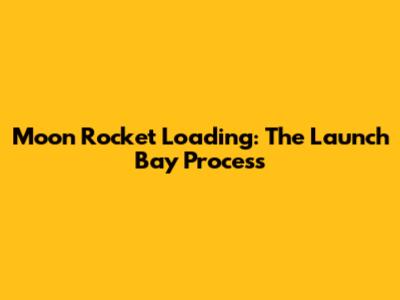 Moon Rocket Loading: The Launch Bay Process