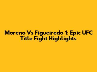 Moreno Vs Figueiredo 1: Epic UFC Title Fight Highlights