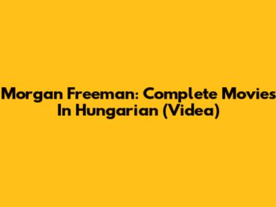 Morgan Freeman: Complete Movies In Hungarian (Videa)