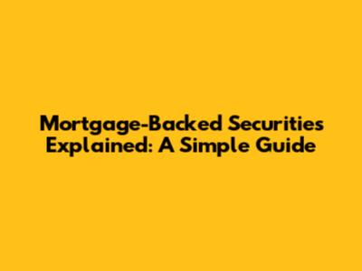 Mortgage-Backed Securities Explained: A Simple Guide