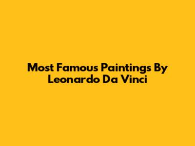 Most Famous Paintings By Leonardo Da Vinci