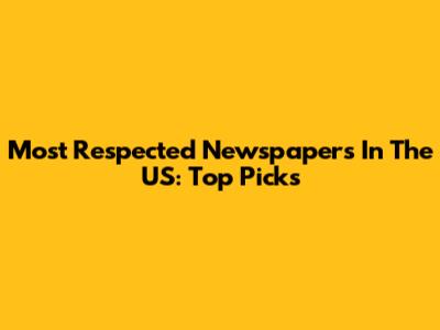 Most Respected Newspapers In The US: Top Picks