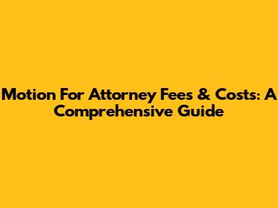 Motion For Attorney Fees & Costs: A Comprehensive Guide