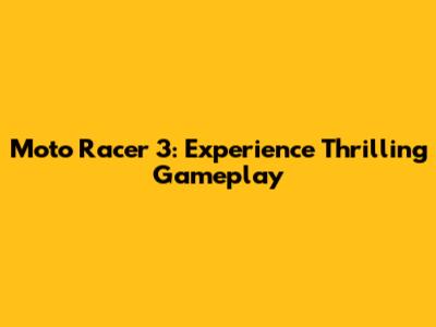 Moto Racer 3: Experience Thrilling Gameplay