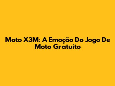 Moto X3M: A Emoção Do Jogo De Moto Gratuito