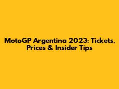 MotoGP Argentina 2023: Tickets, Prices & Insider Tips