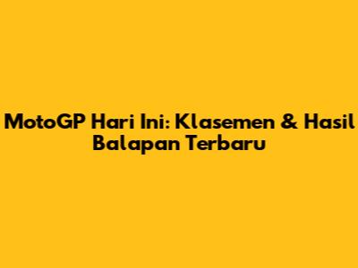 MotoGP Hari Ini: Klasemen & Hasil Balapan Terbaru