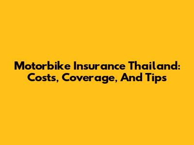 Motorbike Insurance Thailand: Costs, Coverage, And Tips