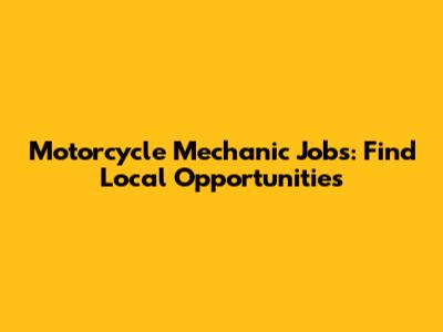 Motorcycle Mechanic Jobs: Find Local Opportunities