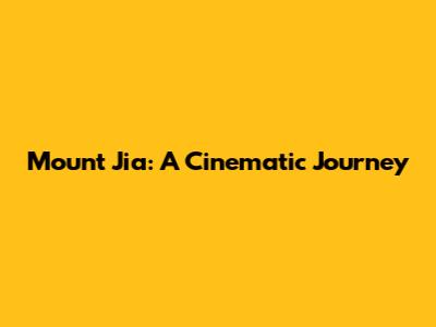 Mount Jia: A Cinematic Journey