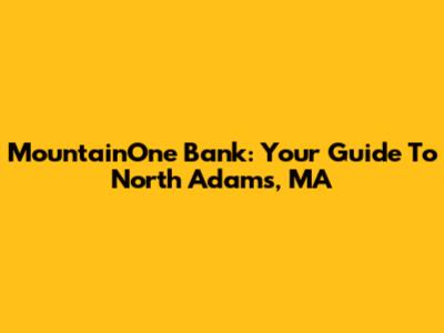 MountainOne Bank: Your Guide To North Adams, MA