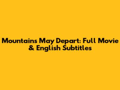Mountains May Depart: Full Movie & English Subtitles