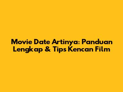 Movie Date Artinya: Panduan Lengkap & Tips Kencan Film