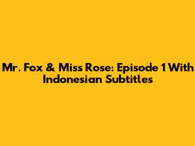 Mr. Fox & Miss Rose: Episode 1 With Indonesian Subtitles