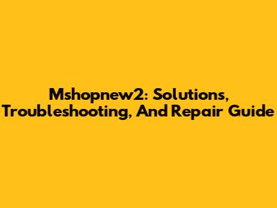Mshopnew2: Solutions, Troubleshooting, And Repair Guide