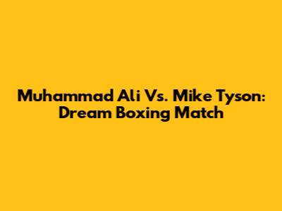 Muhammad Ali Vs. Mike Tyson: Dream Boxing Match
