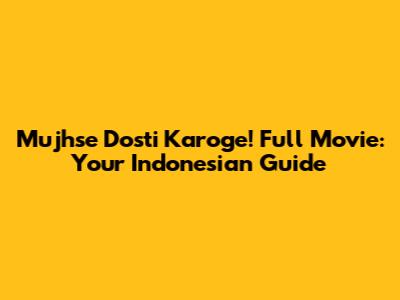 Mujhse Dosti Karoge! Full Movie: Your Indonesian Guide