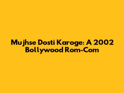 Mujhse Dosti Karoge: A 2002 Bollywood Rom-Com