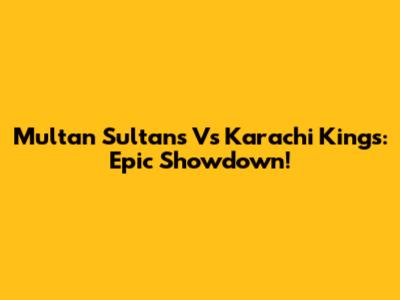 Multan Sultans Vs Karachi Kings: Epic Showdown!