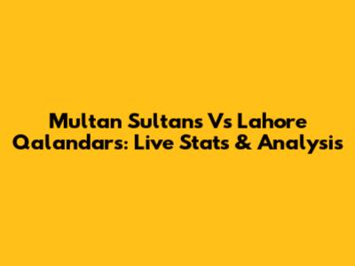 Multan Sultans Vs Lahore Qalandars: Live Stats & Analysis