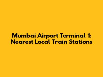Mumbai Airport Terminal 1: Nearest Local Train Stations