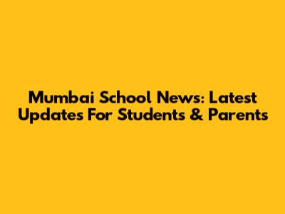 Mumbai School News: Latest Updates For Students & Parents