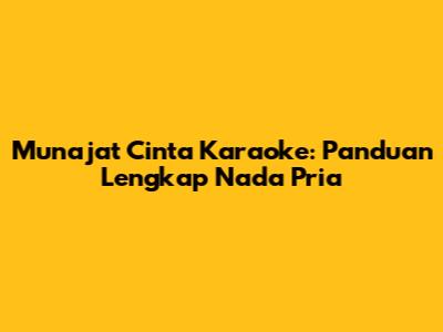 Munajat Cinta Karaoke: Panduan Lengkap Nada Pria