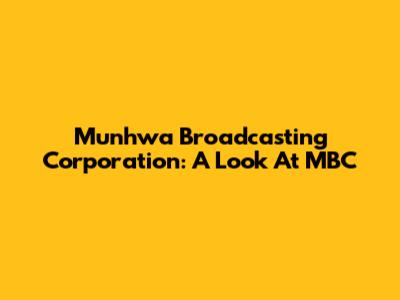 Munhwa Broadcasting Corporation: A Look At MBC