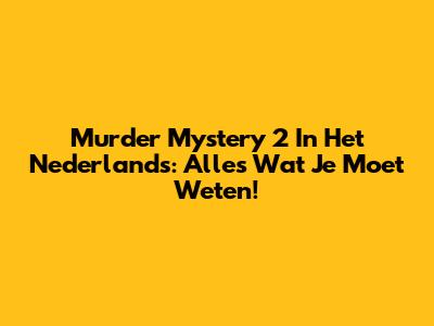 Murder Mystery 2 In Het Nederlands: Alles Wat Je Moet Weten!