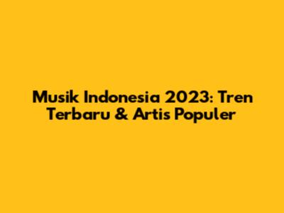 Musik Indonesia 2023: Tren Terbaru & Artis Populer