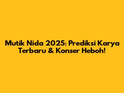 Mutik Nida 2025: Prediksi Karya Terbaru & Konser Heboh!