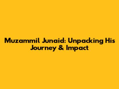 Muzammil Junaid: Unpacking His Journey & Impact