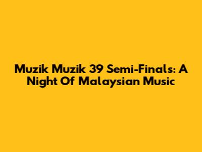 Muzik Muzik 39 Semi-Finals: A Night Of Malaysian Music