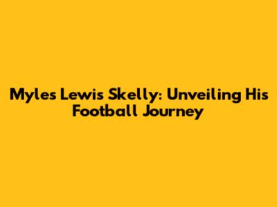 Myles Lewis Skelly: Unveiling His Football Journey