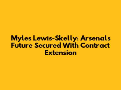 Myles Lewis-Skelly: Arsenal's Future Secured With Contract Extension