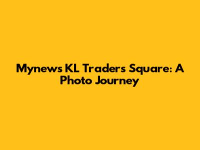 Mynews KL Traders Square: A Photo Journey