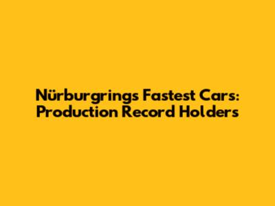 Nürburgring's Fastest Cars: Production Record Holders