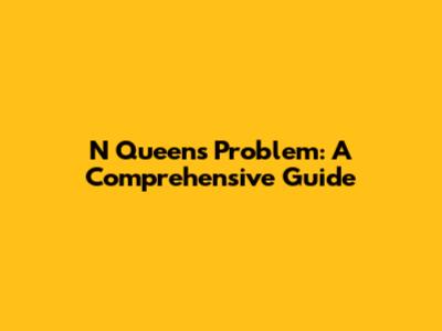 N Queens Problem: A Comprehensive Guide