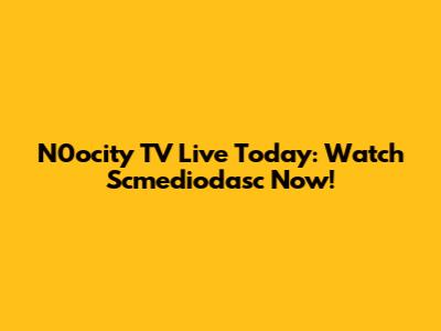 N0ocity TV Live Today: Watch Scmediodasc Now!