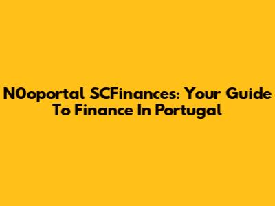 N0oportal SCFinances: Your Guide To Finance In Portugal
