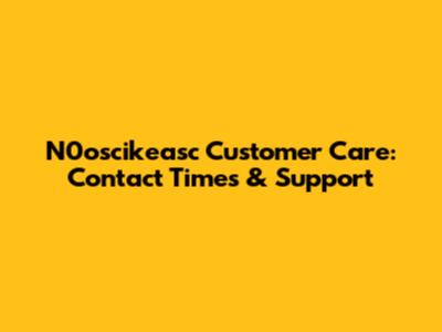 N0oscikeasc Customer Care: Contact Times & Support